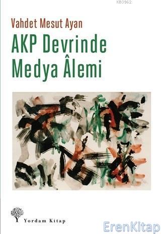 AKP Devrinde Medya Alemi Vahdet Mesut Ayan