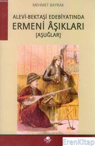 Alevi - Bektaşi Edebiyatında Ermeni Aşıkları (Aşuğlar) Mehmet Bayrak