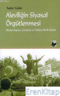 Aleviliğin Siyasal Örgütlenmesi :  Modernleşme, Çözülme ve Türkiye Birlik Partisi