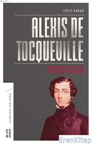Alexis de Tocqueville : Modern Çağın Çelişkileri Karşısında Bir Düşünü