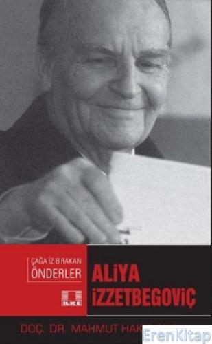 Aliya İzzetbegoviç : Çağa İz Bırakan Önderler