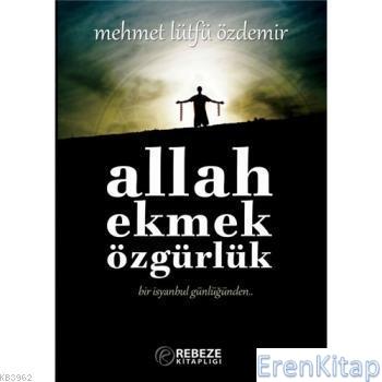 Allah Ekmek Özgürlük : Bir İsyanbul Günlüğünden Mehmet Lütfü Özdemir