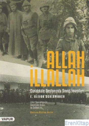 Allah İllallah - Çanakkale Destanında Savaş İmamları :  Zafer Sancaklarıyla Çanakkale Boğazı ve Gelibolu'da