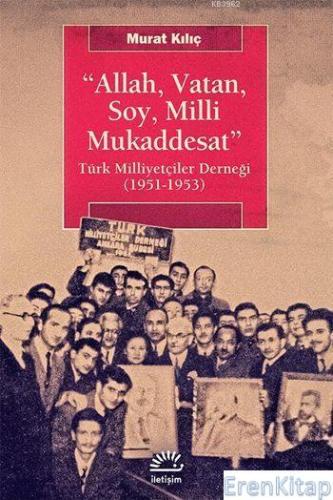 Allah, Vatan, Soy, Milli Mukaddesat :  Türk Milliyetçiler Derneği (1951-1953)