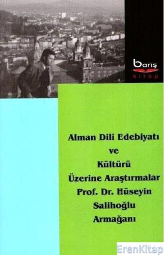 Alman Dili Edebiyatı ve Kültürü Üzerine Araştırmalar :  Prof. Dr. Hüseyin Salihoğlu Armağanı