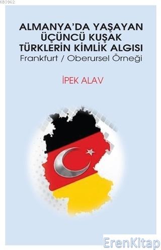 Almanya'da Yaşayan Üçüncü Kuşak Türklerin Kimlik Algısı : Frankfurt - 