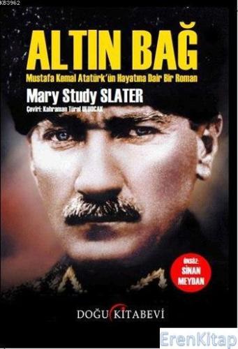Altın Bağ : Mustafa Kemal Atatürk'ün Hayatına Dair Bir Roman Mary Stud