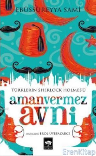 Amanvermez Avni : Türklerin Sherlock Holmesü Ebüssüreyya Sami
