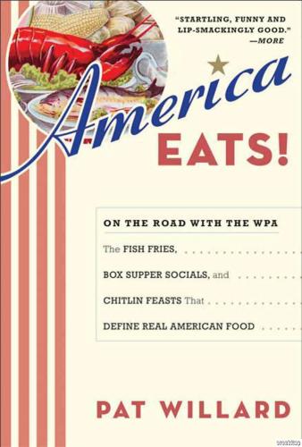 America Eats! On the Road With the WPA : the Fish Fries, Box Supper Socials, and Chitlin Feasts That Define Real American Food