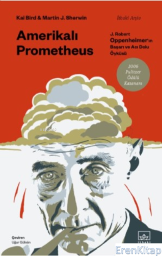 Amerikalı Prometheus: J. Robert Oppenheimer'ın Başarı ve Acı Dolu Öyküsü