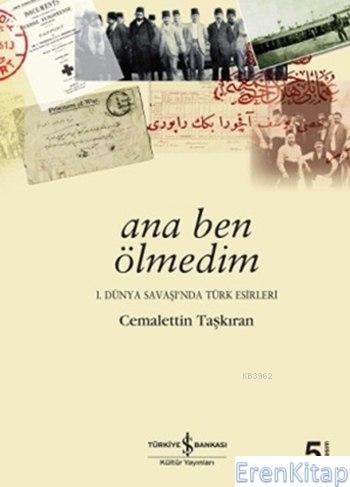 Ana Ben Ölmedim : I. Dünya Savaşı'nda Türk Esirleri Cemalettin Taşkıra