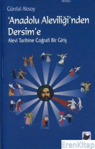 Anadolu Aleviliği'nden Dersim'e :  Alevi Tarihine Coğrafi Bir Giriş