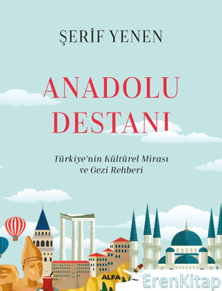 Anadolu Destanı : - Türkiyenin Kültürel Mirası ve Gezi Rehberi