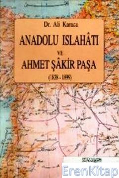 Anadolu Islahatı ve Ahmet Şakir Paşa (1838 - 1899) Ali Karaca