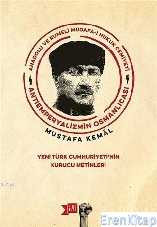 Anadolu ve Rumeli Müdafa-i Hukuk Cemiyeti Antiemperyalizmin Osmanlıcası Yeni Türk Cumhuriyeti'nin Kurucu Metinleri