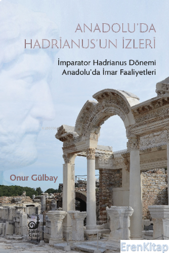 Anadolu'da Hadrianus'un İzleri : İmparator Hadrianus Dönemi İmar Faaliyetleri