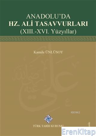 Anadolu'da Hz. Ali Tasavvurları (XIII.-XVI. Yüzyıllar),Kamile Ünlüsoy