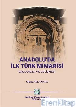 Anadolu'da İlk Türk Mimarisi Başlangıcı ve Gelişmesi Oktay Aslanapa