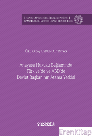 Anayasa Hukuku Bağlamında Türkiye'de ve ABD'de Devlet Başkanının Atama Yetkisi İstanbul Üniversitesi Hukuk Fakültesi Kamu Hukuku Yüksek Lisans Tezleri Dizisi No: 15