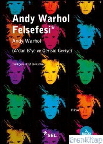 Andy Warhol Felsefesi : A'dan B'ye ve Gerisin Geriye Andy Warhol