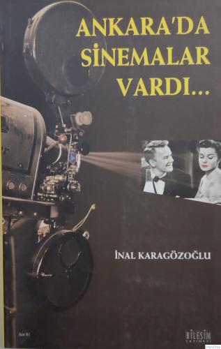 Ankara'da Sinemalar vardı... bir sinema makinistinin penceresinden o günlerin resmi olmayan tarihi