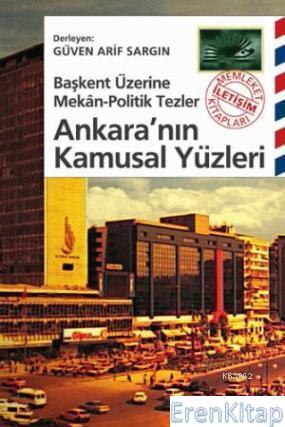 Ankara'nın Kamusal Yüzleri :  Başkent Üzerine Mekan-Politik Tezler