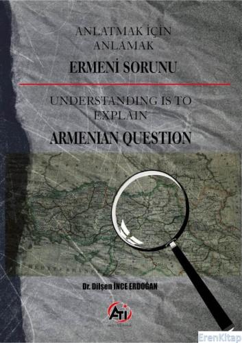 Anlatmak İçin Anlamak Ermeni Sorunu : Understanding is to Explain Armanian Question