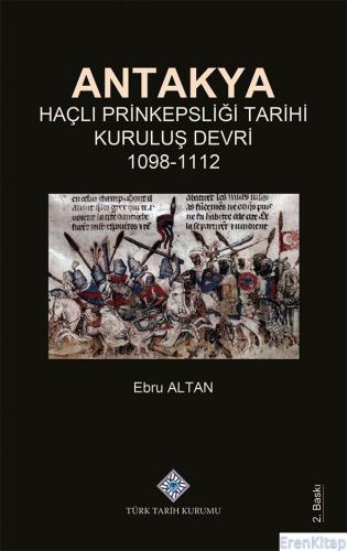 Antakya Haçlı Prinkepsliği Tarihi Kuruluş Devri 1098-1112