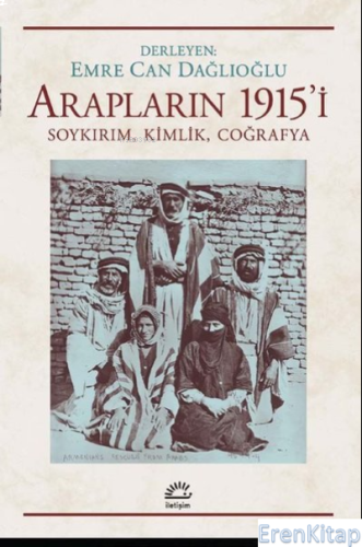 Arapların 1915'i : Soykırım, Kimlik, Coğrafya Emre Can Dağlıoğlu
