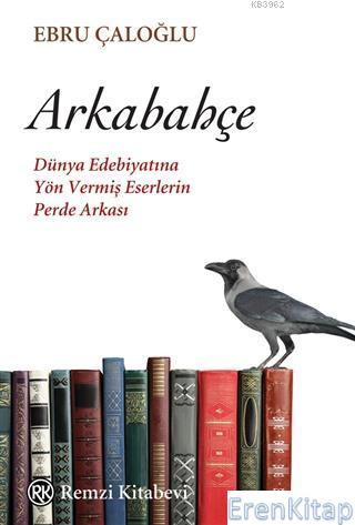 Arkabahçe :  Dünya Edebiyatına Yön Vermiş Eserlerin Perde Arkası