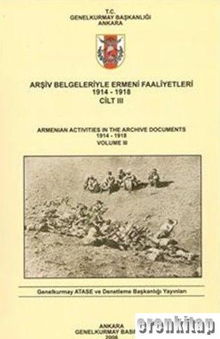 Arşiv Belgeleriyle Ermeni Faaliyetleri 1914 - 1918 Cilt 3 : Armenian Activities in the Archive Documents 1914 - 1918 Volume 3
