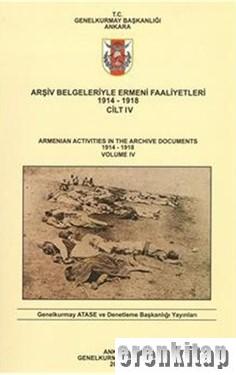 Arşiv Belgeleriyle Ermeni Faaliyetleri 1914 - 1918 Cilt 4 : Armenian Activities in the Archive Documents 1914 - 1918 Volume 4