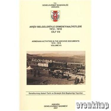 Arşiv Belgeleriyle Ermeni Faaliyetleri 1914 - 1918 Cilt 7 : Armenian Activities in the Archive Documents 1914 - 1918 Volume 7