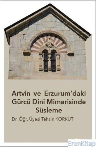 Artvin ve Erzurum'daki Gürcü Dini Mimarisinde Süsleme %10 indirimli Ta