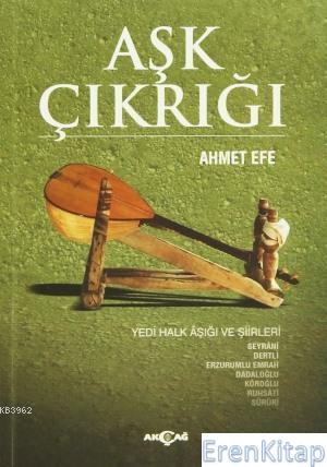 Aşk Çıkrığı : Yedi Halk Âşığı ve Şiirleri Ahmet Efe