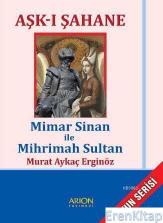 Aşk - ı Şahane Mimar Sinan ile Mihrimah Sultan Murat Aykaç Erginöz