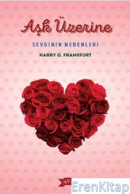 Aşk Üzerine: Sevginin Nedenleri Harry G. Frankfurt