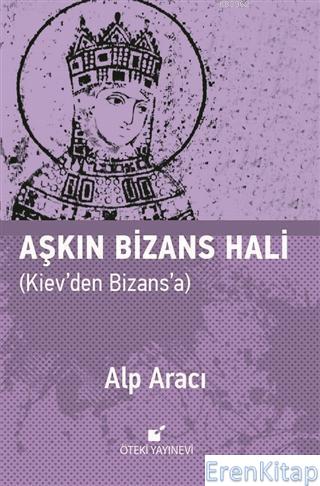 Aşkın Bizans Hali : Kiev'den Bizans'a Alp Aracı