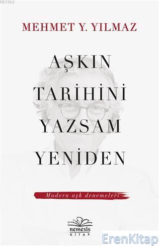 Aşkın Tarihini Yazsam Yeniden : Modern Aşk Denemeleri Mehmet Y. Yılmaz
