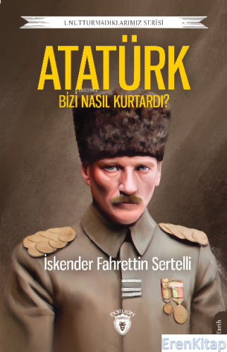 Atatürk Bizi Nasıl Kurtardı?