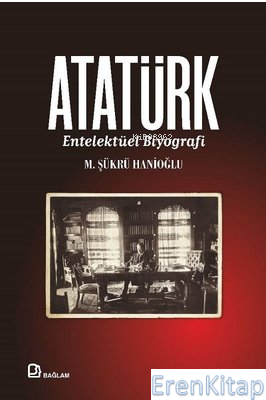 Atatürk - Entelektüel Biyografi M. Şükrü Hanioğlu