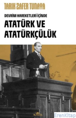 Atatürk ve Atatürkçülük - Devrim Hareketleri İçinde Tarık Zafer Tunaya