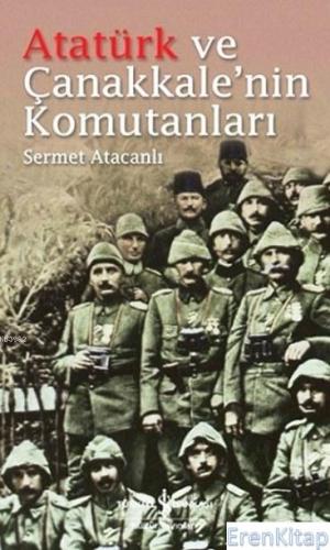 Atatürk ve Çanakkale'nin Komutanları Sermet Atacanlı