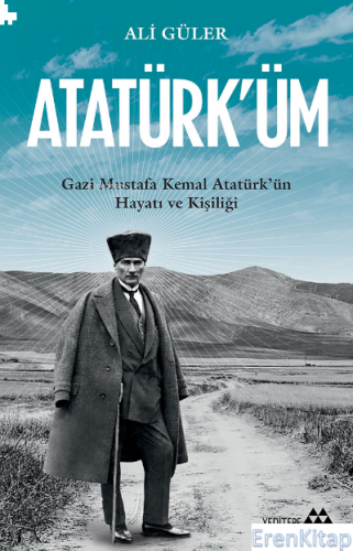 Atatürk'üm;Gazi Mustafa Kemal Atatürk'ün Hayatı ve Kişiliği Ali Güler