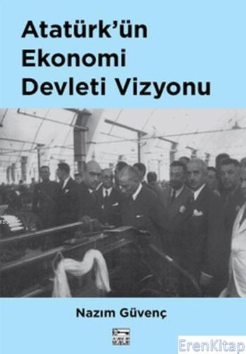Atatürk'ün Ekonomi Devleti Vizyonu Nazım Güvenç