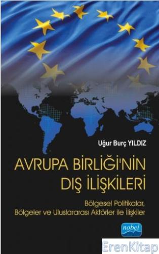Avrupa Birliği'nin Dış İlişkileri: Bölgesel Politikalar, Bölgeler ve Uluslararası Aktörler İle İlişkiler