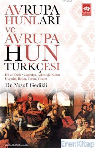 Avrupa Hunları ve Avrupa Hun Türkçesi : Dil ve Tarih - Coğrafya, Arkeoloji, Kültür Uygarlık, İktisat, Tarım, Ticaret