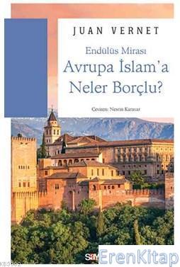 Avrupa İslam'a Neler Borçlu : Endülüs Mirası Juan Vernet