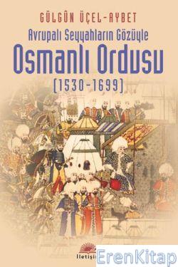 Avrupalı Seyyahların Gözüyle Osmanlı Ordusu (1530-1699) Gülgün Üçel Ay