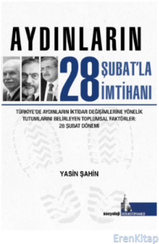 Aydınların 28 Şubatla İmtihanı : Türkiye'de Aydınların İktidar Değişimlerine Yönelik Tutumlarını Belirleyen Toplumsal Faktörler.